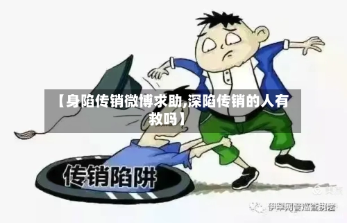 【身陷传销微博求助,深陷传销的人有救吗】-第2张图片