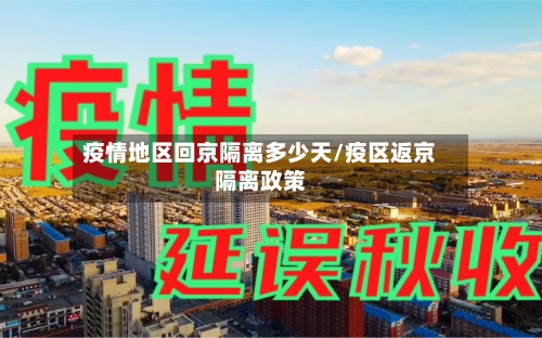 疫情地区回京隔离多少天/疫区返京隔离政策-第1张图片