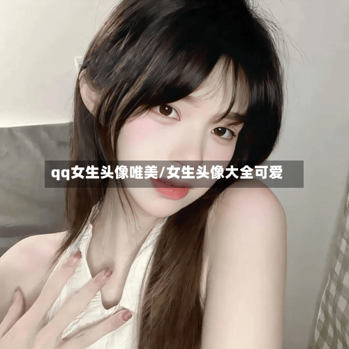 qq女生头像唯美/女生头像大全可爱-第1张图片