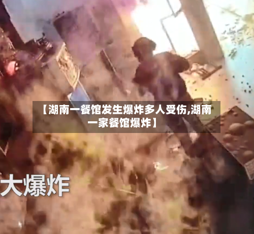 【湖南一餐馆发生爆炸多人受伤,湖南一家餐馆爆炸】-第2张图片