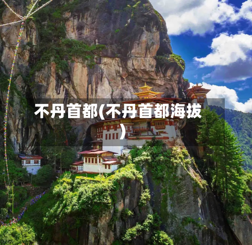 不丹首都(不丹首都海拔)-第1张图片