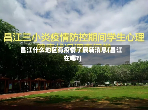 昌江什么地区有疫情了最新消息(昌江在哪?)-第1张图片