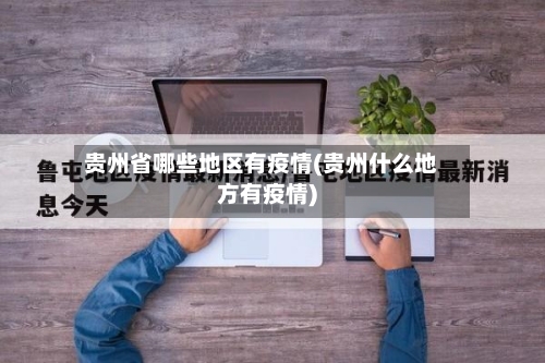 贵州省哪些地区有疫情(贵州什么地方有疫情)-第2张图片