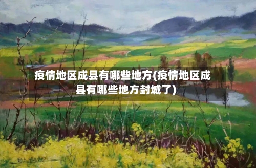 疫情地区成县有哪些地方(疫情地区成县有哪些地方封城了)-第1张图片