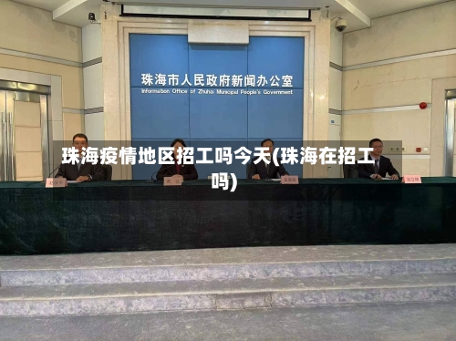 珠海疫情地区招工吗今天(珠海在招工吗)-第2张图片