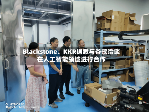 Blackstone	、KKR据悉与谷歌洽谈在人工智能领域进行合作-第2张图片