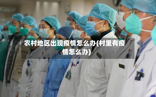 农村地区出现疫情怎么办(村里有疫情怎么办)-第2张图片