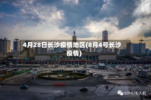 4月28日长沙疫情地区(8月4号长沙疫情)-第1张图片