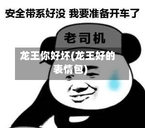 龙王你好坏(龙王好的表情包)-第2张图片