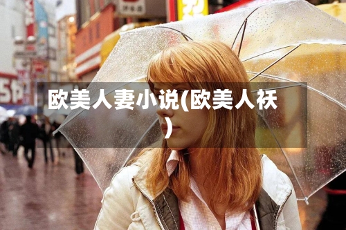 欧美人妻小说(欧美人袄)-第3张图片