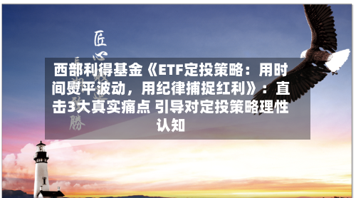 西部利得基金《ETF定投策略：用时间熨平波动，用纪律捕捉红利》：直击3大真实痛点 引导对定投策略理性认知-第3张图片