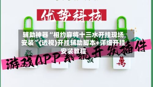 辅助神器“相约麻将十三水开挂现场安装	”(透视)开挂辅助脚本+详细开挂安装教程-第2张图片
