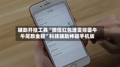 辅助开挂工具“微信红包埋雷排雷牛牛尾数金额”科技辅助神器手机版-第1张图片
