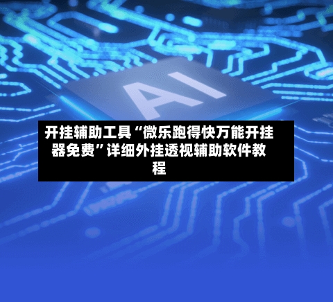 开挂辅助工具“微乐跑得快万能开挂器免费”详细外挂透视辅助软件教程-第2张图片