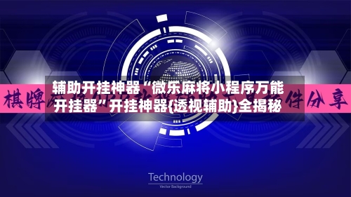 辅助开挂神器“微乐麻将小程序万能开挂器”开挂神器{透视辅助}全揭秘-第1张图片