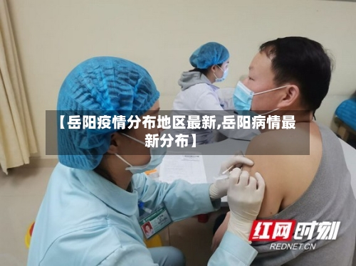 【岳阳疫情分布地区最新,岳阳病情最新分布】-第3张图片