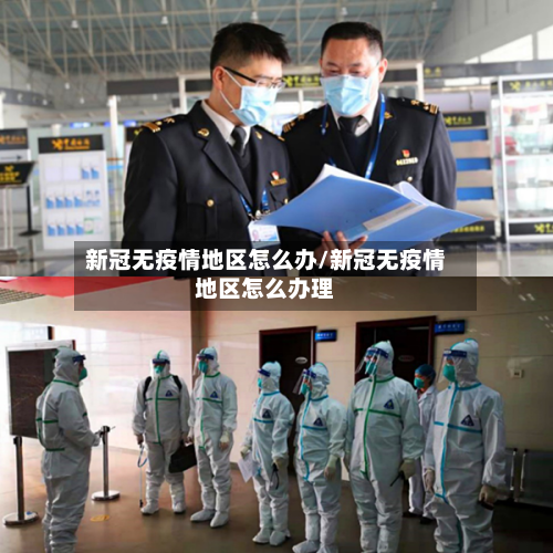 新冠无疫情地区怎么办/新冠无疫情地区怎么办理-第2张图片