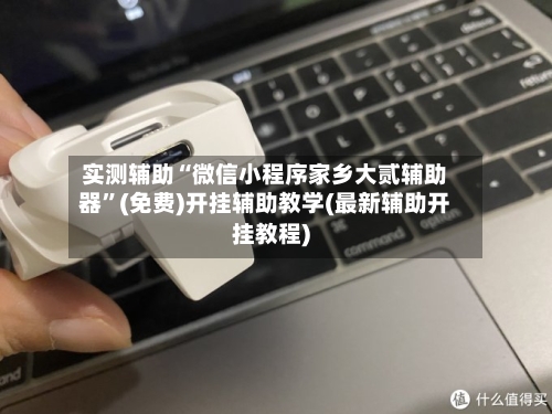 实测辅助“微信小程序家乡大贰辅助器”(免费)开挂辅助教学(最新辅助开挂教程)-第3张图片