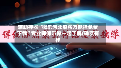 辅助神器“微乐河北麻将万能挂免费下载”专业师傅带你一起了解(确实有挂-第1张图片