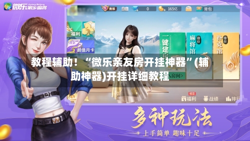 教程辅助！“微乐亲友房开挂神器”(辅助神器)开挂详细教程-第1张图片