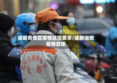 成都各地区疫情防控要求/成都当地疫情政策-第2张图片
