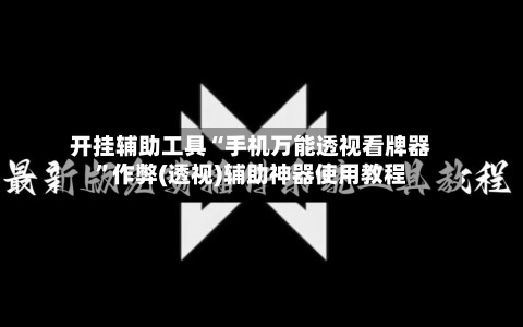 开挂辅助工具“手机万能透视看牌器”作弊(透视)辅助神器使用教程-第1张图片