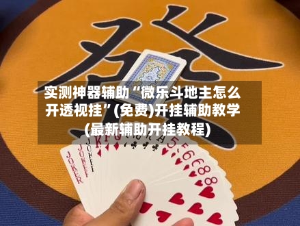 实测神器辅助“微乐斗地主怎么开透视挂	”(免费)开挂辅助教学(最新辅助开挂教程)-第1张图片