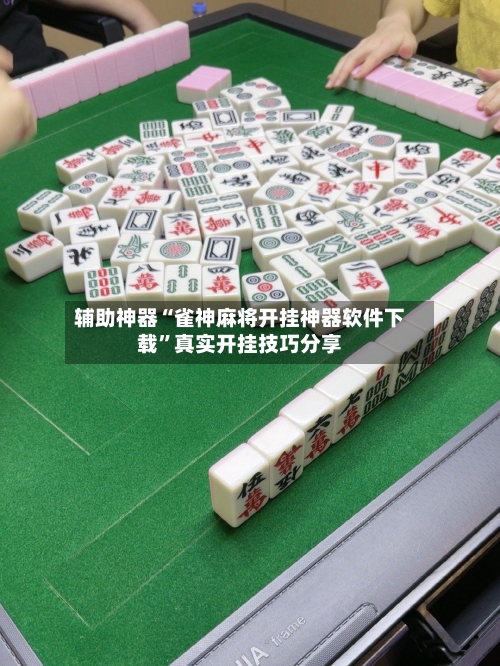 辅助神器“雀神麻将开挂神器软件下载”真实开挂技巧分享-第3张图片