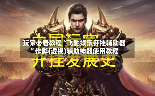 玩家必看教程“飞驰娱乐开挂辅助器	”作弊(透视)辅助神器使用教程-第2张图片