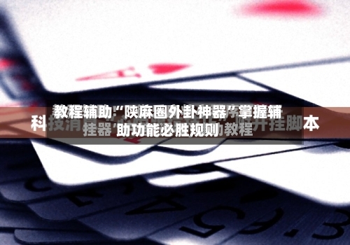 教程辅助“陕麻圈外卦神器”掌握辅助功能必胜规则-第1张图片
