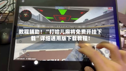 教程辅助！“打哈儿麻将免费开挂下载”详细通用版下载教程！-第2张图片