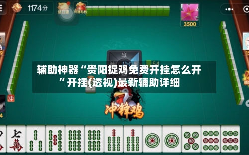 辅助神器“贵阳捉鸡免费开挂怎么开	”开挂(透视)最新辅助详细-第1张图片