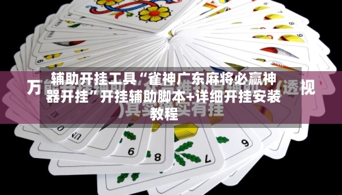 辅助开挂工具“雀神广东麻将必赢神器开挂”开挂辅助脚本+详细开挂安装教程-第1张图片