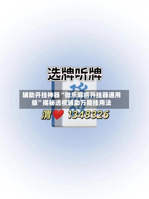 辅助开挂神器“微乐麻将开挂器通用版	”揭秘透视辅助万能挂用法-第1张图片