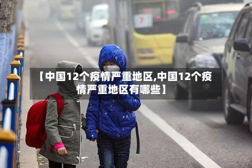 【中国12个疫情严重地区,中国12个疫情严重地区有哪些】-第1张图片