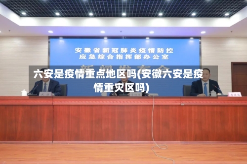 六安是疫情重点地区吗(安徽六安是疫情重灾区吗)-第2张图片