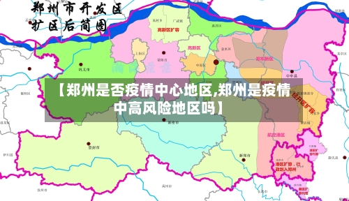 【郑州是否疫情中心地区,郑州是疫情中高风险地区吗】-第1张图片