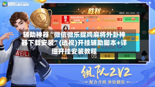 辅助神器“微信微乐捉鸡麻将外卦神器下载安装	”(透视)开挂辅助脚本+详细开挂安装教程-第3张图片