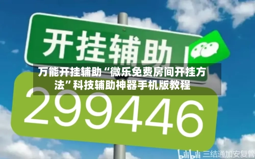 万能开挂辅助“微乐免费房间开挂方法”科技辅助神器手机版教程-第2张图片