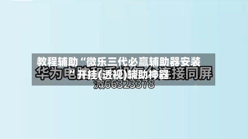 教程辅助“微乐三代必赢辅助器安装	”开挂(透视)辅助神器-第1张图片