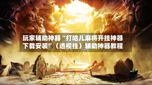 玩家辅助神器“打哈儿麻将开挂神器下载安装	”（透视挂）辅助神器教程-第2张图片