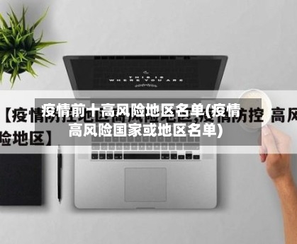 疫情前十高风险地区名单(疫情高风险国家或地区名单)-第2张图片