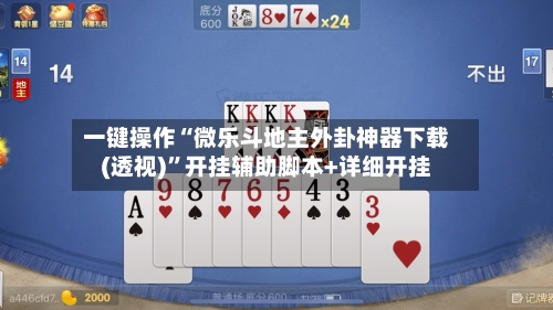 一键操作“微乐斗地主外卦神器下载(透视)	”开挂辅助脚本+详细开挂-第1张图片
