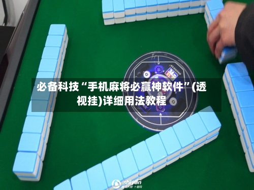 必备科技“手机麻将必赢神软件”(透视挂)详细用法教程-第1张图片