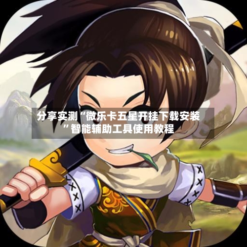 分享实测“微乐卡五星开挂下载安装	”智能辅助工具使用教程-第1张图片