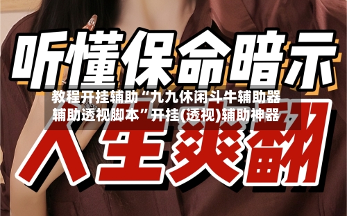教程开挂辅助“九九休闲斗牛辅助器辅助透视脚本	”开挂(透视)辅助神器-第3张图片