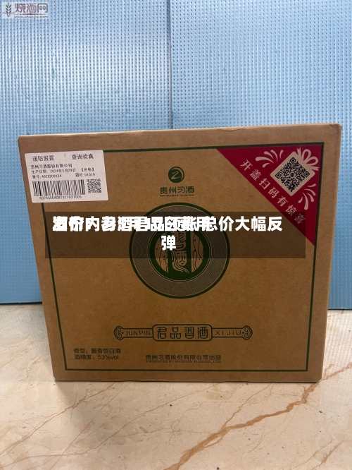 酒价内参5月10日费用发布：习酒君品领涨 总价大幅反弹-第1张图片