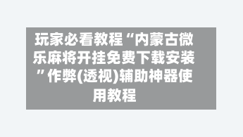 玩家必看教程“内蒙古微乐麻将开挂免费下载安装”作弊(透视)辅助神器使用教程-第3张图片