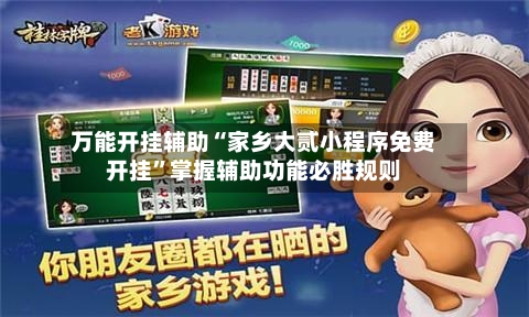 万能开挂辅助“家乡大贰小程序免费开挂”掌握辅助功能必胜规则-第1张图片