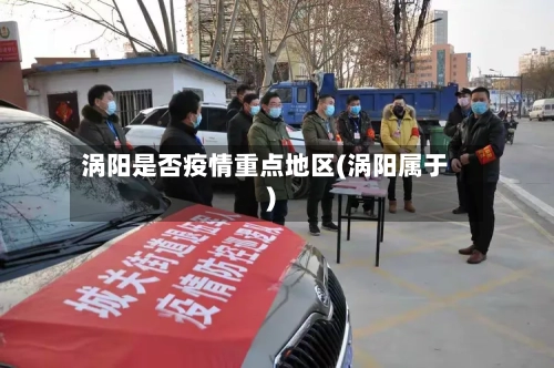 涡阳是否疫情重点地区(涡阳属于)-第1张图片